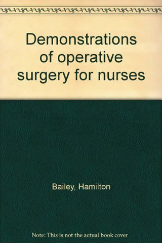 Demonstrations of operative surgery for nurses [Unknown Binding] Hamilton. BAILE