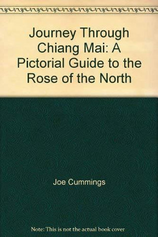 Journey Through Chiang Mai: A Pictorial Guide to the Rose of the North Joe Cummi