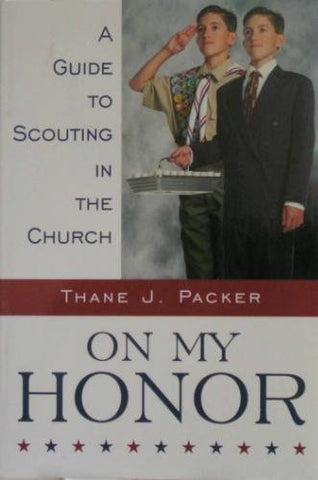 On My Honor: A Guide to Scouting in the Church Thane J. Packer