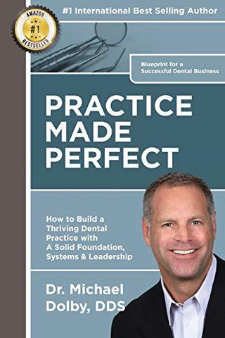 Practice Made Perfect: How to Build a Thriving Dental Practice with A Solid Foun