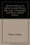 Stories told by our father, Joseph Moyes, 1855-1935: A Pioneer Biography in Stor
