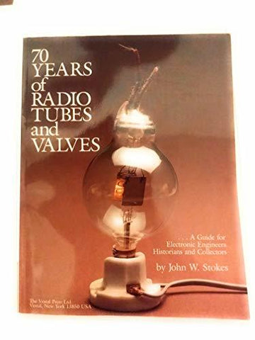 70 Years of Radio Tubes and Valves: A Guide for Electronic Engineers, Historians