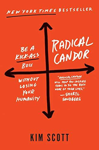 Radical Candor: Be a Kick-Ass Boss Without Losing Your Humanity Scott, Kim