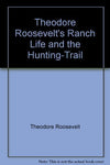 Theodore Roosevelt's Ranch Life and the Hunting-Trail [Hardcover] Theodore Roose