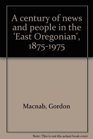A Century of News and People in the East Oregonian 1875-1975 [Unknown Binding] G