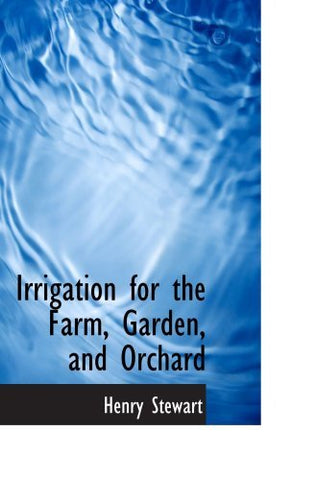 Irrigation for the Farm, Garden, and Orchard [Paperback] Stewart, Henry