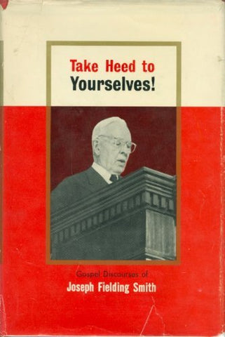TAKE HEED TO YOURSELVES Gospel Discourses of Joseph Fielding Smith [Hardcover] J