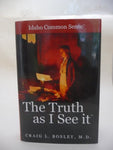 The Truth As I See It (Idaho Common Sense) [Hardcover] Craig L. Bosley, M.D.
