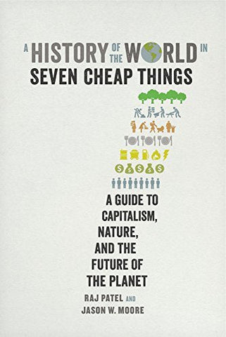 A History of the World in Seven Cheap Things: A Guide to Capitalism, Nature, and