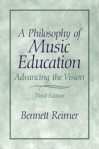 A Philosophy of Music Education: Advancing the Vision (3rd Edition) Reimer, Benn