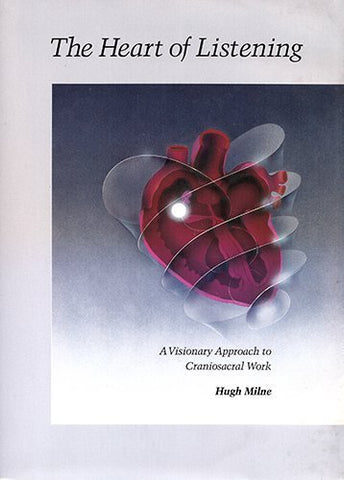 The Heart of Listening: A Visionary Approach to Craniosacral Work Milne, Hugh