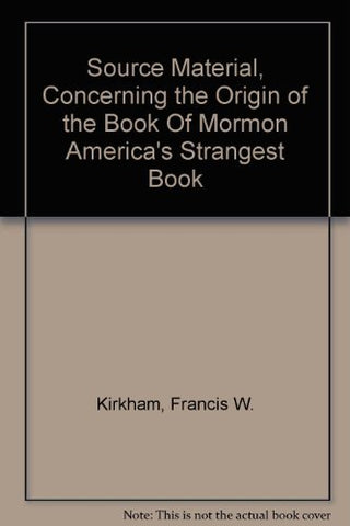 Source Material, Concerning the Origin of the "Book Of Mormon" "America's Strang