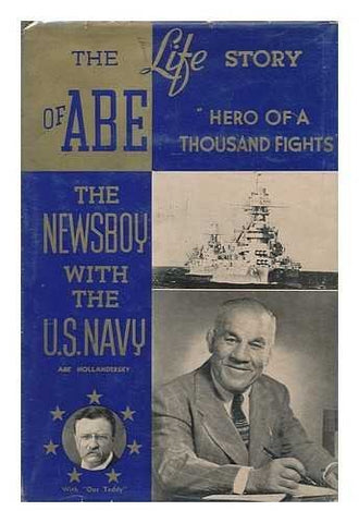Life Story of ABE The Newsboy with the U. S. Navy Hero of A Thousand Fights [Har