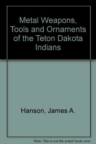 Metal Weapons, Tools, and Ornaments of the Teton Dakota Indians [Hardcover] Hans