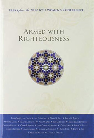 Armed With Righteousness: Talks from the 2012 Byu Wome's Conference [Hardcover]