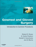 Gowned and Gloved Surgery: Introduction to Common Procedures Roses MD, Robert E.