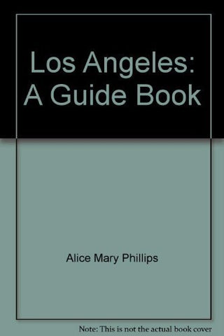 Los Angeles: A Guide Book [Hardcover] Alice Mary Phillips