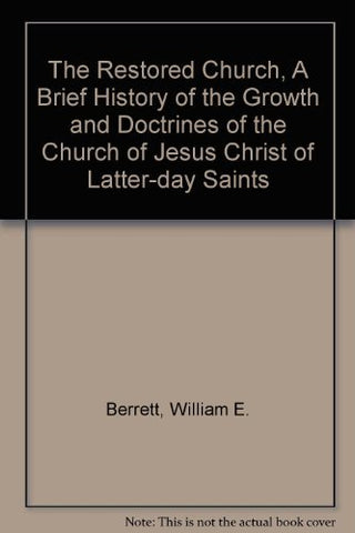 The Restored Church, A Brief History of the Growth and Doctrines of the Church o