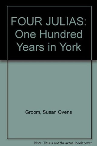 FOUR JULIAS: One Hundred Years in York [Paperback] Susan Ovens Groom
