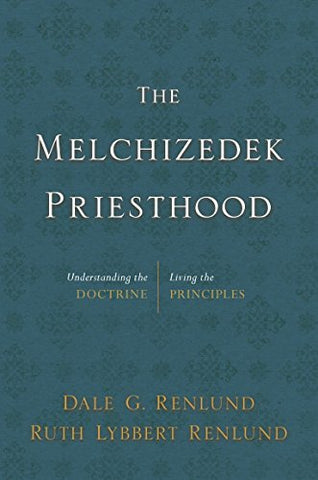 The Melchizedek Priesthood: Understanding the Doctrine, Living the Principles [H