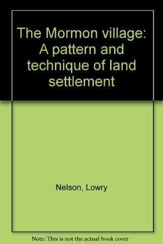 The Mormon Village - A Pattern and Technique of Land Settlement [Hardcover] Lowr