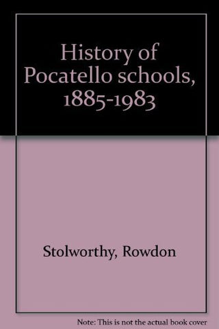 History of Pocatello Schools, 1885-1983 Rowdon Stolworthy; Mickelsen and Virgil