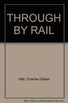 Through by rail [Hardcover] HALL, Charles Gilbert