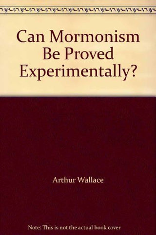 Can Mormonism Be Proved Experimentally? [Paperback] Arthur Wallace