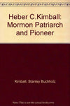 Heber C. Kimball: Mormon patriarch and pioneer Kimball, Stanley Buchholz