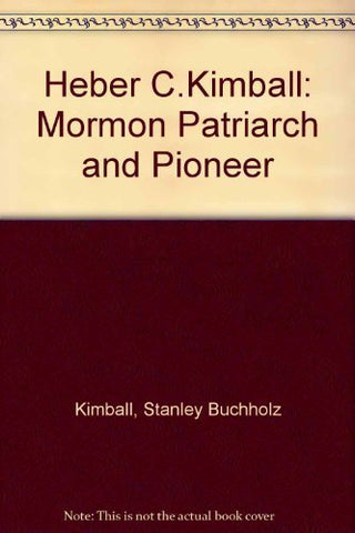Heber C. Kimball: Mormon patriarch and pioneer Kimball, Stanley Buchholz