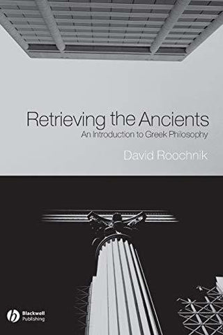 Retrieving the Ancients: An Introduction to Greek Philosophy Roochnik, David