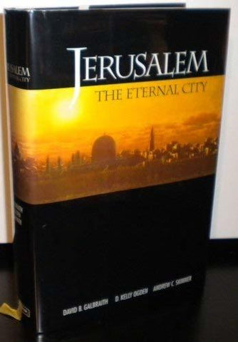 Jersalem, The Eternal City David B Galbraith; D Kelly Ogden and Andrew C Skinner