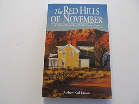 The Red Hills of November: A Pioneer Biography of Utah's Cotton Town [Unknown Bi