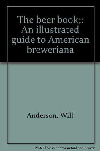 The beer book;: An illustrated guide to American breweriana Anderson, Will