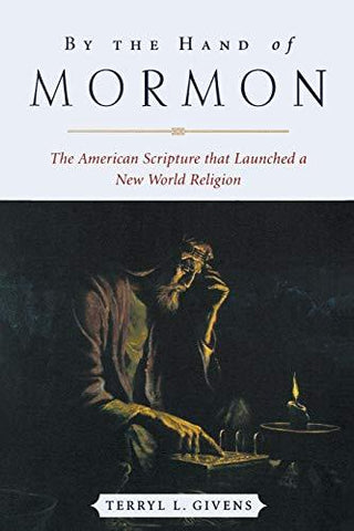 By the Hand of Mormon: The American Scripture that Launched a New World Religion