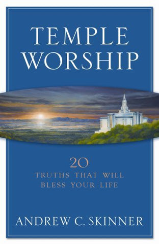 Temple Worship: 20 Truths That Will Bless Your Life Andrew C. Skinner