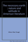 The Necessary Earth; Nature and Solitude in American Literature [Hardcover] Clou