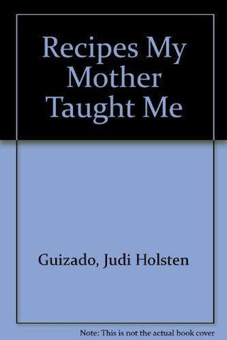 Recipes My Mother Taught Me Guizado, Judi Holsten and Holsten, Jeanette Awna