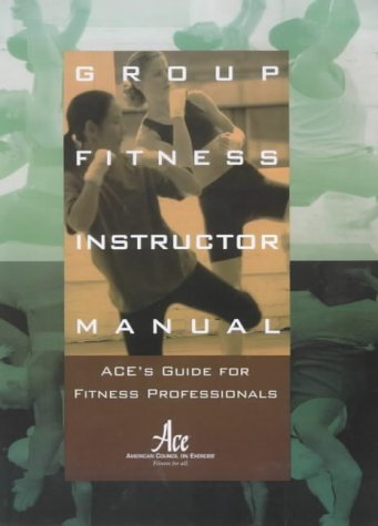 Group Fitness Instructor Manual : ACE's Resource for Fitness Professionals Staff