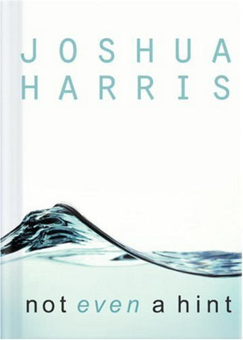 Not Even a Hint: Guarding Your Heart Against Lust Harris, Joshua