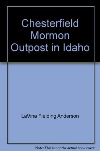 Chesterfield Mormon Outpost in Idaho [Unknown Binding] Lavina Fielding Anderson