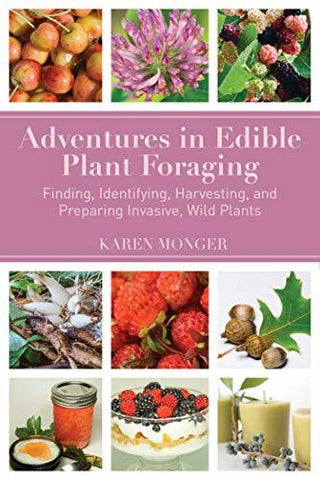 Adventures in Edible Plant Foraging: Finding, Identifying, Harvesting, and Prepa