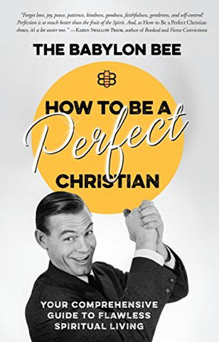 How to Be a Perfect Christian: Your Comprehensive Guide to Flawless Spiritual Li