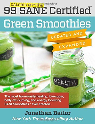 99 Calorie Myth & SANE Certified Green Smoothies (Updated and Expanded): The Mos