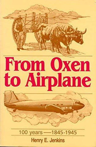 From Oxen to Airplane: 100 Years - 1845-1945 Jenkins, Henry E