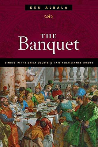The Banquet: Dining in the Great Courts of Late Renaissance Europe (The Food Ser