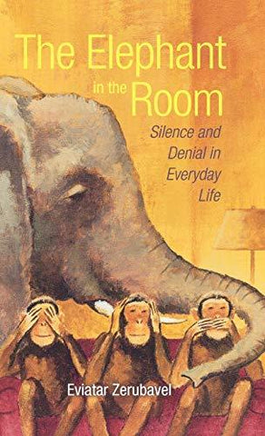 The Elephant in the Room: Silence and Denial in Everyday Life Zerubavel, Eviatar