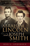 Abraham Lincoln and Joseph Smith: How Two Contemporaries Changed the Face of Ame