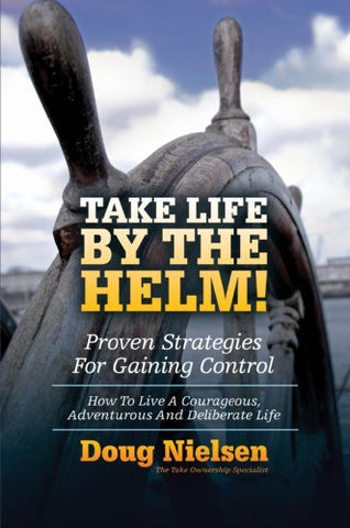 Take Life By The Helm!: Proven Strategies For Gaining Control [Paperback] Doug N