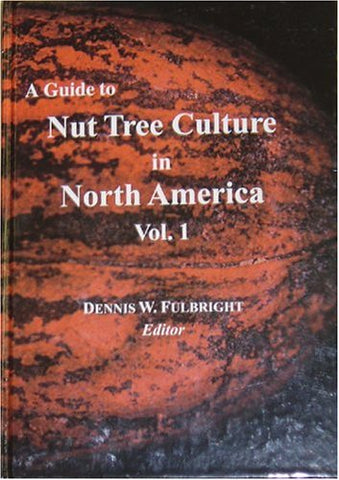 A Guide to Nut Tree Culture in North America, Volume 1 Fulbright, Dennis